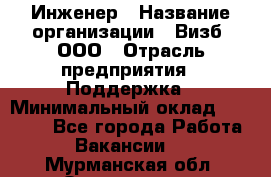 Инженер › Название организации ­ Визб, ООО › Отрасль предприятия ­ Поддержка › Минимальный оклад ­ 24 000 - Все города Работа » Вакансии   . Мурманская обл.,Оленегорск г.